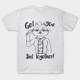 Get Your Shit Together! T-Shirt